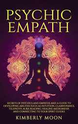 9781647481476-1647481473-Psychic Empath: Secrets of Psychics and Empaths and a Guide to Developing Abilities Such as Intuition, Clairvoyance, Telepathy, Aura Reading, Healing Mediumship, and Connecting to Your Spirit Guides