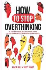 9781087903750-1087903750-How to Stop Overthinking: The 7-Step Plan to Control and Eliminate Negative Thoughts, Declutter Your Mind and Start Thinking Positively in 5 Minutes or Less