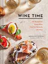 9781452181868-1452181861-Wine Time: 70+ Recipes for Simple Bites That Pair Perfectly with Wine