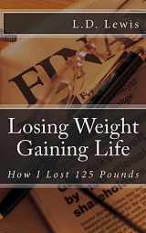9781537628882-1537628887-Losing Weight Gaining Life: How I Lost 125 Pounds