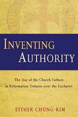 9781602582132-1602582130-Inventing Authority: The Use of the Church Fathers in Reformation Debates over the Eucharist