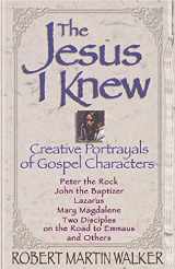 9780687109319-0687109310-The Jesus I Knew: Creative Portrayals of Gospel Characters