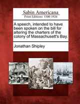 9781275791480-1275791484-A Speech, Intended to Have Been Spoken on the Bill for Altering the Charters of the Colony of Massachusett's Bay.