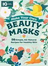 9781250208125-1250208122-Make Your Own Beauty Masks: 38 Simple, All-Natural Recipes for Healthy Skin (King of Scars Duology, 29)