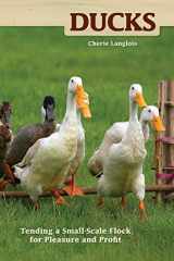 9781933958163-1933958162-Ducks: Tending a Small-Scale Flock for Pleasure and Profit (CompanionHouse Books) Choosing the Right Breeds, Housing, Diet, Breeding, Duckling Care, Health, Handling, & Egg Harvesting (Hobby Farm)