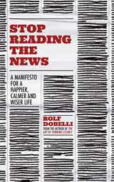 9781529342727-1529342724-Stop Reading the News: A Manifesto for a Happier, Calmer and Wiser Life