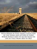 9781176290327-1176290320-With Byron in Italy; being a selection of the poems and letters of Lord Byron which have to to do with his life in Italy from 1816 to 1823