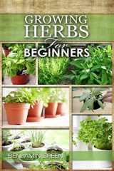 9781533263117-1533263116-Growing Herbs for Beginners: How to Grow Low cost Indoor and Outdoor Herbs in containers, for Profit or for health benefits at home, Simple Basic Recipes