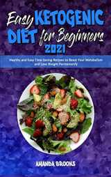 9781801945189-1801945187-Easy Ketogenic Diet for Beginners 2021: Healthy and Easy Time-Saving Recipes to Boost Your Metabolism and Lose Weight Permanently