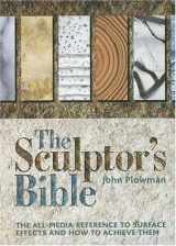 9780896891944-0896891941-The Sculptor's Bible: The All-media Reference To Surface Effects And How To Achieve Them