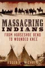 9780806168647-0806168641-Massacring Indians: From Horseshoe Bend to Wounded Knee