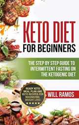 9781733238342-1733238344-Keto Diet For Beginners: The Step By Step Guide To Intermittent Fasting On The Ketogenic Diet: Ready Keto Meal Plan and Keto Recipes For Maximizing ... Step By Step Guide To Intermittent Fasting On
