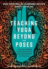 9781623173227-1623173221-Teaching Yoga Beyond the Poses: A Practical Workbook for Integrating Themes, Ideas, and Inspiration into Your Class