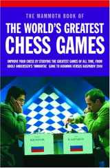9780786714117-0786714115-Mammoth Book of the World's Greatest Chess Games: Improve Your Chess by Studying the Greatest Games of All time, from Adolf Anderssen's 'Immortal' Game to Kramnik Versus Kasparov 2000