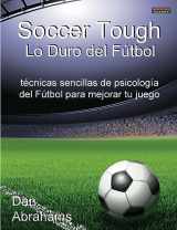9781909125223-1909125229-Soccer Tough - Lo Duro del Futbol: Tecnicas Sencillas de Psicologia del Futbol Para Mejorar Tu Juego (Soccer Coaching) (Spanish Edition)