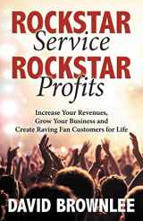 9781642792225-1642792225-Rockstar Service. Rockstar Profits.: Increase Your Revenues, Grow Your Business and Create Raving Fan Customers for Life