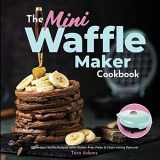 9781949314632-1949314634-The Mini Waffle Maker Cookbook: 101 Belgian Waffle Recipes (with Gluten-Free, Paleo, and Clean-Eating Options)