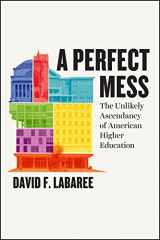 9780226250441-022625044X-A Perfect Mess: The Unlikely Ascendancy of American Higher Education