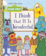 9781524768263-152476826X-I Think That It Is Wonderful (Sesame Street) (Little Golden Book)