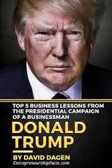 9781537571799-1537571796-DONALD TRUMP - The Art Of Getting Attention: Top 5 Business Lessons From The Presidential Campaign Of A Businessman