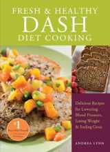 9781612431147-1612431143-Fresh and Healthy DASH Diet Cooking: 101 Delicious Recipes for Lowering Blood Pressure, Losing Weight and Feeling Great