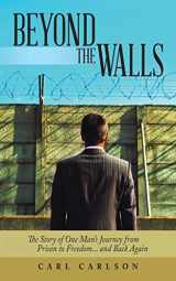 9781490833514-149083351X-Beyond the Walls: The Story of One Man's Journey from Prison to Freedom... and Back Again