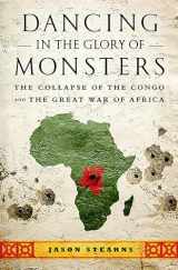 9781610391078-1610391071-Dancing in the Glory of Monsters: The Collapse of the Congo and the Great War of Africa