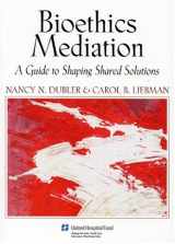 9781881277705-1881277704-Bioethics Mediation: A Guide to Shaping Shared Solutions