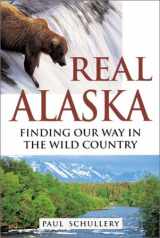 9780811706117-0811706117-Real Alaska: Finding Our Way in the Wild Country