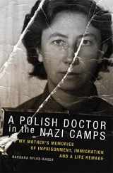 9780806144313-0806144319-A Polish Doctor in the Nazi Camps: My Mother's Memories of Imprisonment, Immigration, and a Life Remade