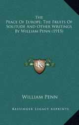9781164354666-1164354663-The Peace of Europe; The Fruits of Solitude and Other Writings by William Penn (1915)