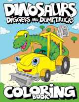 9781945056666-1945056665-Dinosaurs, Diggers, And Dump Trucks Coloring Book: Dinosaur Construction Fun for Kids & Toddlers Ages 2-8 (Dinosaur Coloring Adventures)
