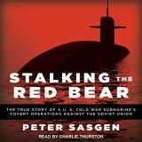 9781541402836-1541402839-Stalking the Red Bear: The True Story of a U.S. Cold War Submarine's Covert Operations Against the Soviet Union