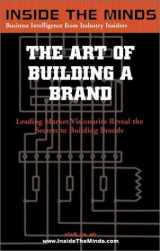 9781587621222-1587621223-The Art of Building a Brand: CEOs from BBDO Worldwide, Global Fluency, Stanton Crenshaw Communications & More on the Secrets Behind Successful Branding Strategies (Inside the Minds Series)