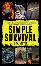 9781732941502-1732941505-Simple Survival: The Ultimate Guide to Preparing for Dangerous Situations and Emergency Survival