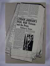9780226817323-0226817326-Lyndon Johnson's Dual War: Vietnam and the Press