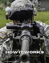 9781955611992-1955611998-The Caliber .50 M2 Browning Machine Gun - How it Works