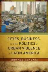 9780804794176-0804794170-Cities, Business, and the Politics of Urban Violence in Latin America