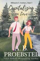 9781946292407-1946292400-Capitalizing on Love: A Sweet Contemporary Romance (Billionaire's Venture Romance, Book 5)