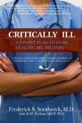 9781614660163-1614660166-Critically Ill: A 5-Point Plan to Cure Healthcare Delivery