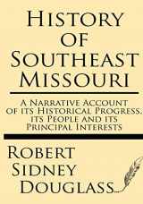 9781628451474-1628451475-History of Southeast Missouri: A Narrative Account of its Historical Progress, its People and its Principal Interests