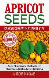 9783753444697-3753444693-Apricot Seeds - Cancer Cure with Vitamin B17?: Ancient Medicine That Modern Pharmaceutical Industry Is Hiding