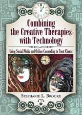 9780398091804-0398091803-Combining the Creative Therapies with Technology: Using Social Media and Online Counseling to Treat Clients