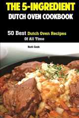9781687248701-1687248702-The 5-Ingredient Dutch Oven Cookbook: 50 Best Dutch Oven Recipes Of All Time