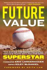 9781629378800-1629378801-Future Value: The Battle for Baseball's Soul and How Teams Will Find the Next Superstar
