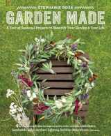 9781611801743-1611801745-Garden Made: A Year of Seasonal Projects to Beautify Your Garden and Your Life