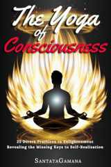 9781719017954-1719017956-The Yoga of Consciousness: 25 Direct Practices to Enlightenment. Revealing the Missing Keys to Self-Realization (Real Yoga)