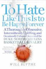 9780060740238-006074023X-To Hate Like This Is to Be Happy Forever: A Thoroughly Obsessive, Intermittently Uplifting, and Occasionally Unbiased Account of the Duke-North Carolina Basketball Rivalry