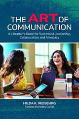 9781440878954-1440878951-The Art of Communication: A Librarian's Guide for Successful Leadership, Collaboration, and Advocacy