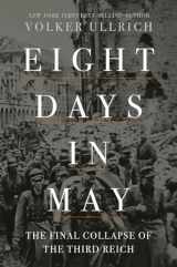 9781631498275-1631498274-Eight Days in May: The Final Collapse of the Third Reich